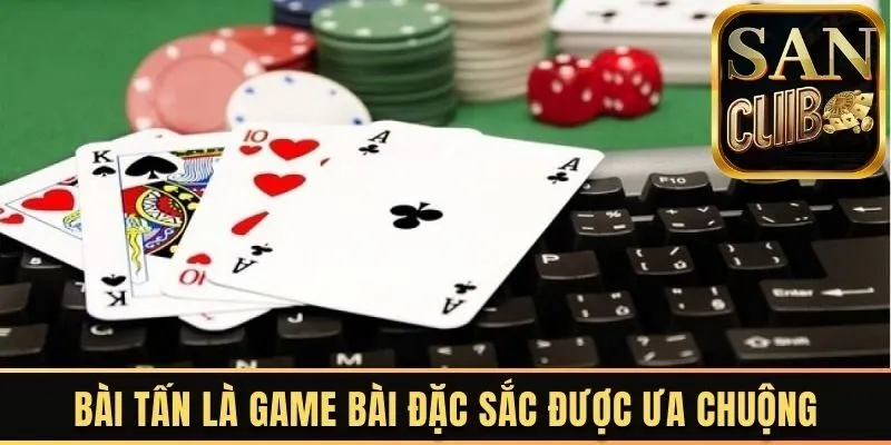 Bài tấn là game bài đặc sắc được ưa chuộng