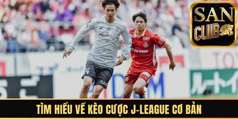 Tìm hiểu về kèo cược J-League cơ bản