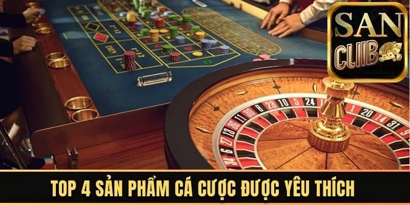 Top 4 sản phẩm cá cược được yêu thích trên trang web