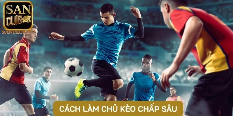 Cách làm chủ kèo chấp sâu