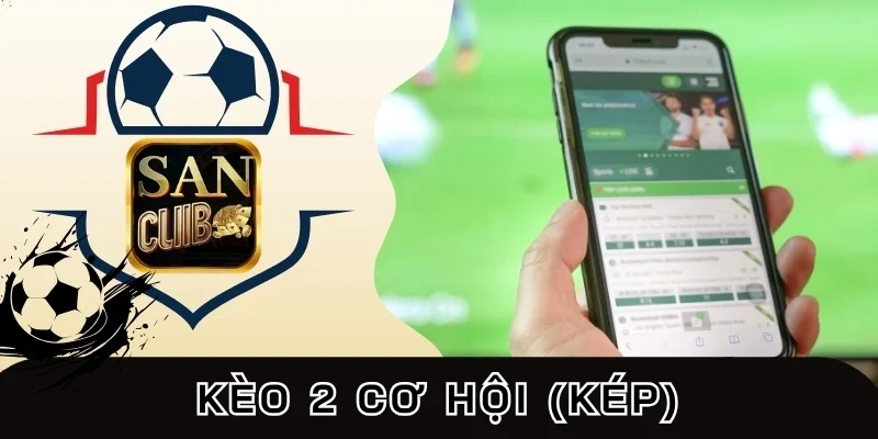 Kinh nghiệm chơi Kèo 2 cơ hội (kép)