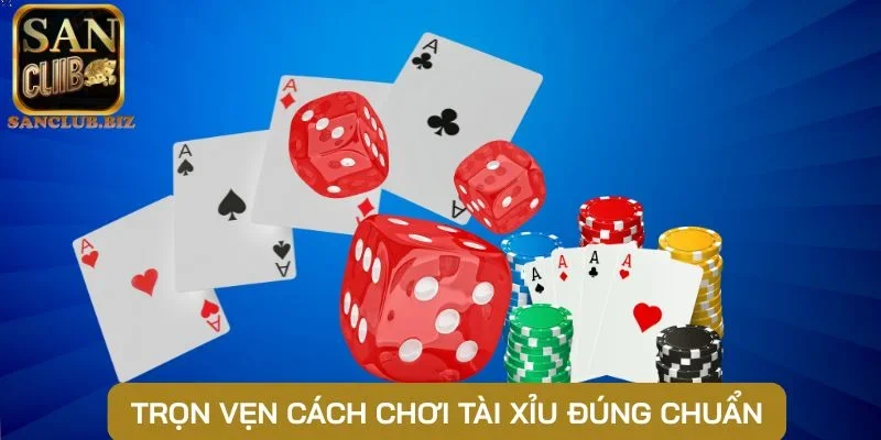 Trọn vẹn cách chơi Tài Xỉu đúng chuẩn